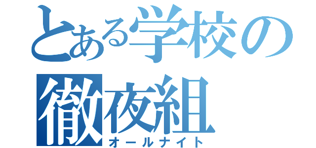 とある学校の徹夜組（オールナイト）