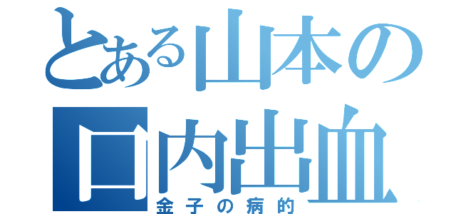 とある山本の口内出血（金子の病的）