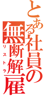 とある社員の無断解雇（リストラ）