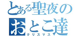 とある聖夜のおとこ達（クリスマス）