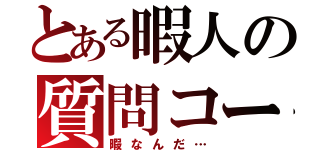 とある暇人の質問コーナー（暇なんだ…）