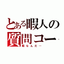 とある暇人の質問コーナー（暇なんだ…）