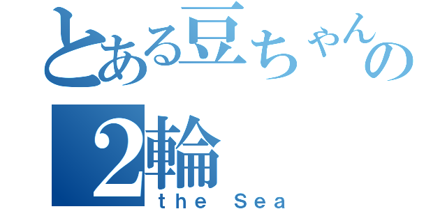 とある豆ちゃんの２輪（ｔｈｅ Ｓｅａ）