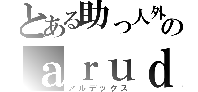 とある助っ人外人のａｒｕｄｅｘ（アルデックス）