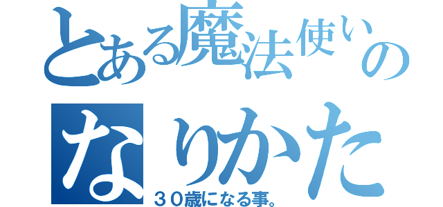 とある魔法使いのなりかたは（３０歳になる事。）