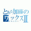 とある加藤のワックス頭Ⅱ（ナルシスト）