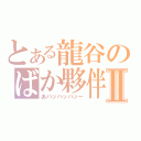 とある龍谷のばか夥伴Ⅱ（あハッハッハッー）