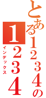 とある１２３４５６７８９０１２の１２３４５６７８９０１２（インデックス）