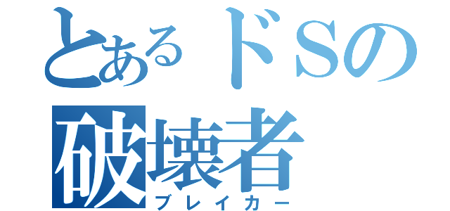 とあるドＳの破壊者（ブレイカー）