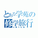 とある学苑の修学旅行（小樽⇔札幌）