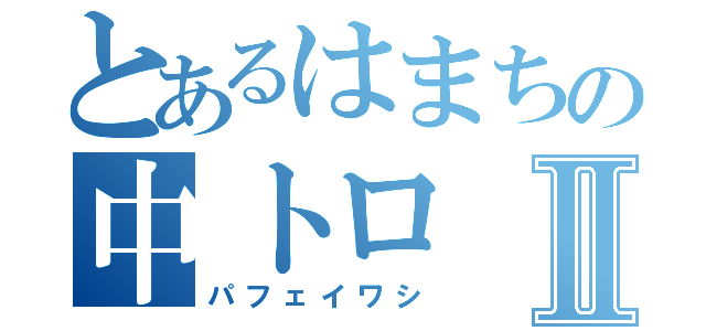 とあるはまちの中トロⅡ（パフェイワシ）