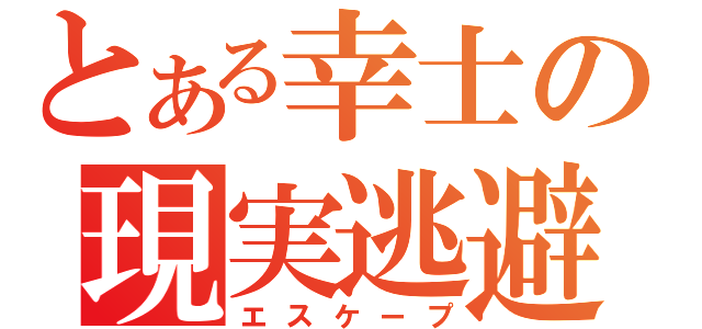 とある幸士の現実逃避（エスケープ）