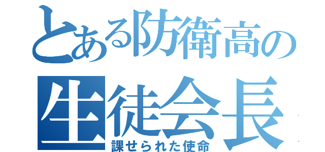 とある防衛高の生徒会長（課せられた使命）