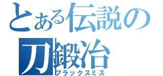 とある伝説の刀鍛冶（ブラックスミス）