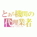 とある機関の代理業者（エージェント）