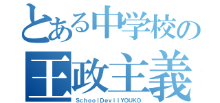 とある中学校の王政主義者（ＳｃｈｏｏｌＤｅｖｉｌＹＯＵＫＯ）