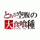 とある空腹の大食喰種（カミシロ リゼ）