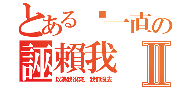 とある你一直の誣賴我Ⅱ（以為我很爽，我都沒去）