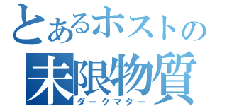 とあるホストの未限物質（ダークマター）
