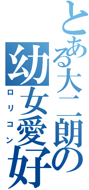 とある大二朗の幼女愛好（ロリコン）