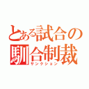 とある試合の馴合制裁（サンクション）