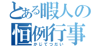 とある暇人の恒例行事（かじてつだい）