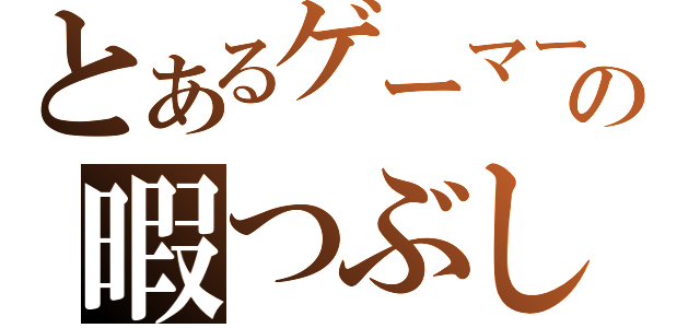 とあるゲーマーの暇つぶし（）