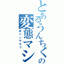 とあるうんちくりんの変態マシン（赤パンやろう）