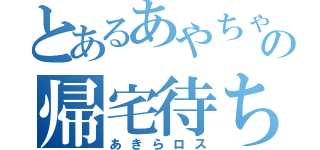 とあるあやちゃんの帰宅待ち（あきらロス）