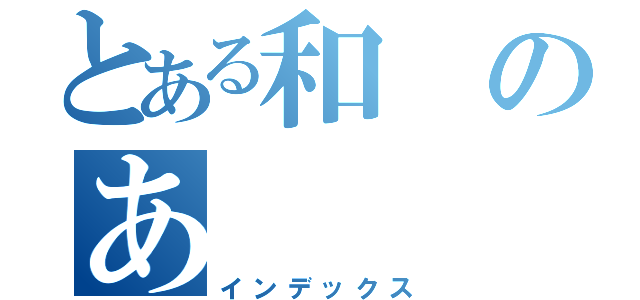 とある和のあ（インデックス）