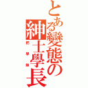 とある變態の紳士學長（把學妹）