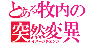 とある牧内の突然変異（イメージチェンジ）