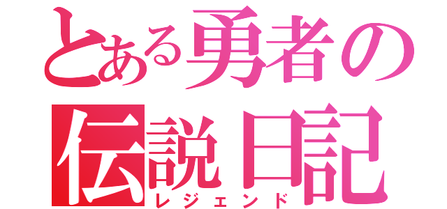 とある勇者の伝説日記（レジェンド）