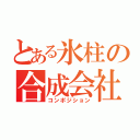 とある氷柱の合成会社（コンポジション）