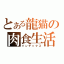 とある龍猫の肉食生活（インデックス）