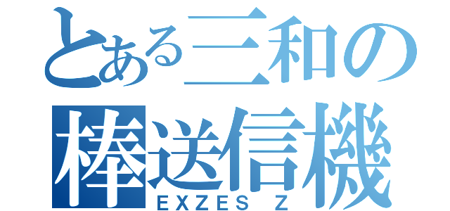 とある三和の棒送信機（ＥＸＺＥＳ Ｚ）