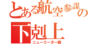 とある航空参謀の下剋上（ニューリーダー病）