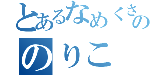 とあるなめくさったののりこ（）