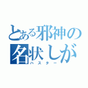 とある邪神の名状しがたき者（ハスター）