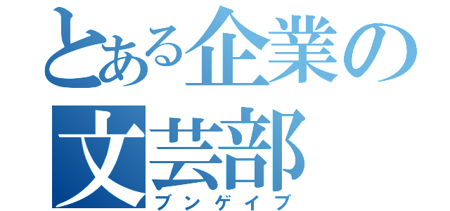 とある企業の文芸部（ブンゲイブ）