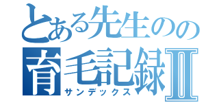 とある先生のの育毛記録Ⅱ（サンデックス）