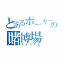 とあるポーカーの賭博場（スタジアム）