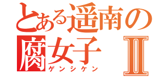 とある遥南の腐女子Ⅱ（ゲンシケン）