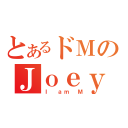 とあるドＭのＪｏｅｙ（Ｉ ａｍ Ｍ）