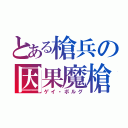 とある槍兵の因果魔槍（ゲイ・ボルグ）