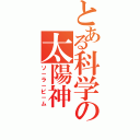 とある科学の太陽神（ソ－ラ－ビ－ム）