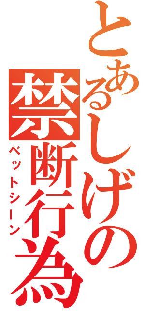 とあるしげの禁断行為（ベットシーン）