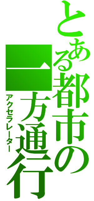 とある都市の一方通行（アクセラレーター）