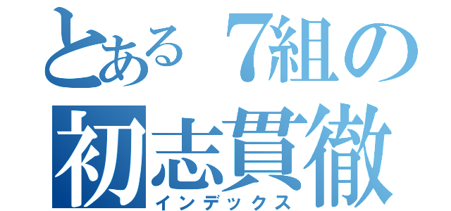 とある７組の初志貫徹（インデックス）