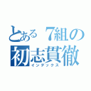 とある７組の初志貫徹（インデックス）